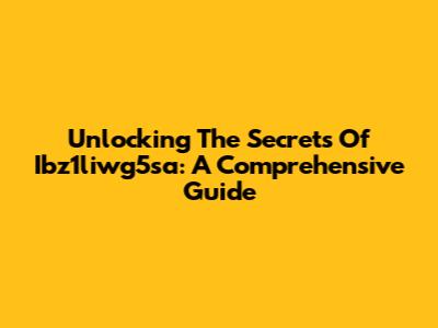 Unlocking The Secrets Of Ibz1liwg5sa: A Comprehensive Guide