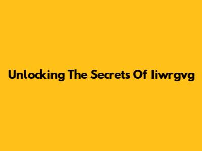 Unlocking The Secrets Of Iiwrgvg