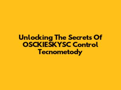 Unlocking The Secrets Of OSCKIESKYSC Control Tecnometody
