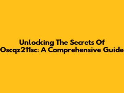 Unlocking The Secrets Of Oscqz211sc: A Comprehensive Guide