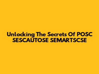 Unlocking The Secrets Of POSC SESCAUTOSE SEMARTSCSE