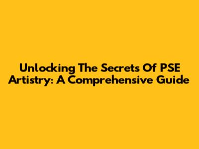 Unlocking The Secrets Of PSE Artistry: A Comprehensive Guide