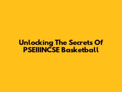 Unlocking The Secrets Of PSEIIINCSE Basketball