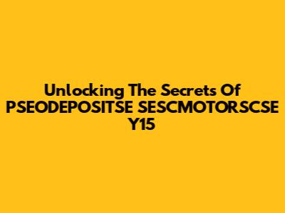 Unlocking The Secrets Of PSEODEPOSITSE SESCMOTORSCSE Y15