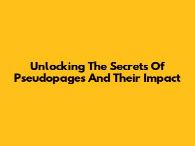 Unlocking The Secrets Of Pseudopages And Their Impact