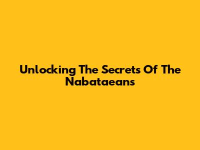 Unlocking The Secrets Of The Nabataeans
