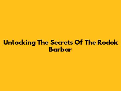 Unlocking The Secrets Of The Rodok Barbar