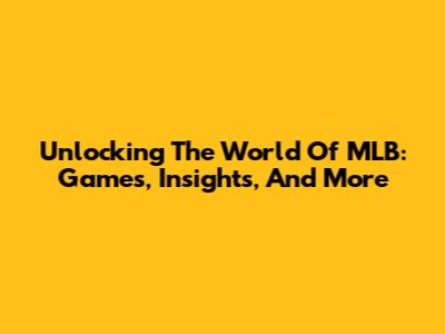 Unlocking The World Of MLB: Games, Insights, And More