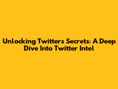 Unlocking Twitter's Secrets: A Deep Dive Into Twitter Intel