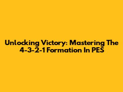 Unlocking Victory: Mastering The 4-3-2-1 Formation In PES