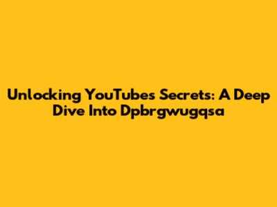 Unlocking YouTube's Secrets: A Deep Dive Into Dpbrgwugqsa