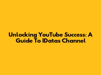 Unlocking YouTube Success: A Guide To IData's Channel