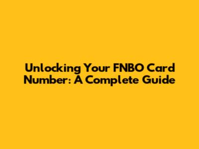 Unlocking Your FNBO Card Number: A Complete Guide