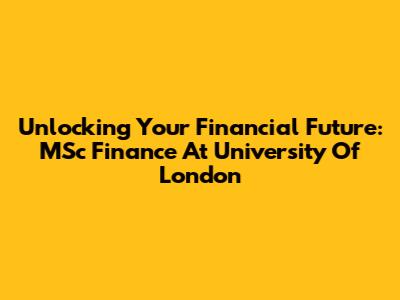Unlocking Your Financial Future: MSc Finance At University Of London