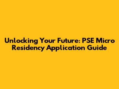 Unlocking Your Future: PSE Micro Residency Application Guide