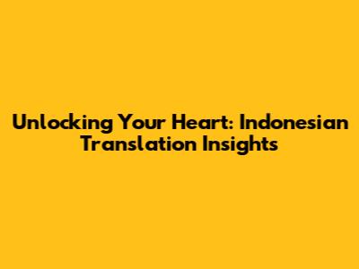 Unlocking Your Heart: Indonesian Translation Insights
