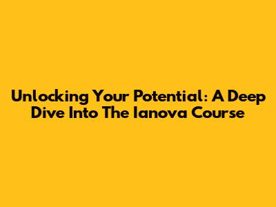 Unlocking Your Potential: A Deep Dive Into The Ianova Course