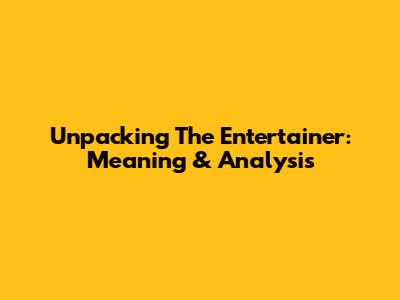 Unpacking 'The Entertainer': Meaning & Analysis