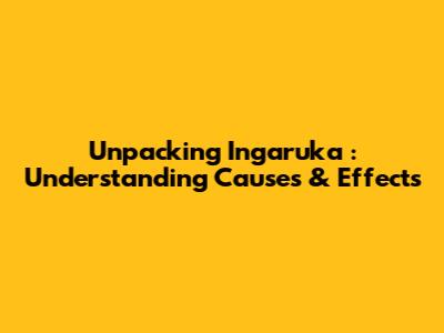Unpacking *Ingaruka*: Understanding Causes & Effects