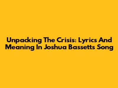 Unpacking The 'Crisis': Lyrics And Meaning In Joshua Bassett's Song