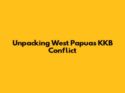Unpacking West Papua's KKB Conflict