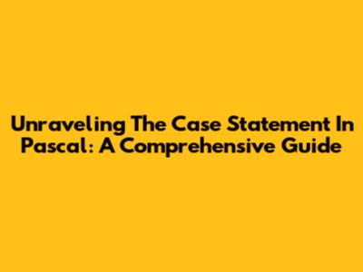 Unraveling The Case Statement In Pascal: A Comprehensive Guide
