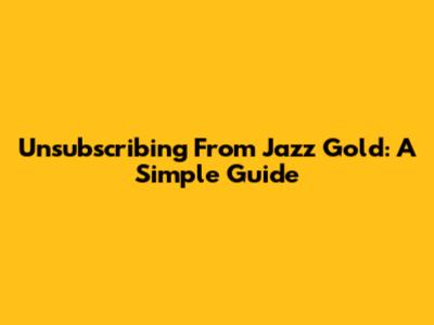 Unsubscribing From Jazz Gold: A Simple Guide