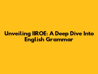 Unveiling 'IIROE': A Deep Dive Into English Grammar