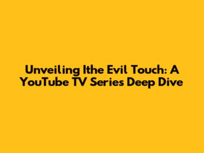 Unveiling 'Ithe Evil Touch': A YouTube TV Series Deep Dive