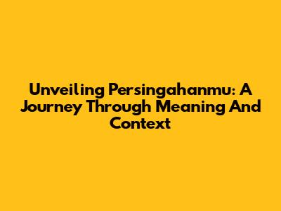 Unveiling 'Persingahanmu': A Journey Through Meaning And Context