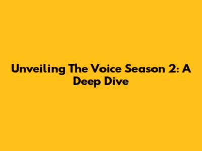 Unveiling 'The Voice' Season 2: A Deep Dive