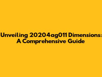 Unveiling 20204ag011 Dimensions: A Comprehensive Guide