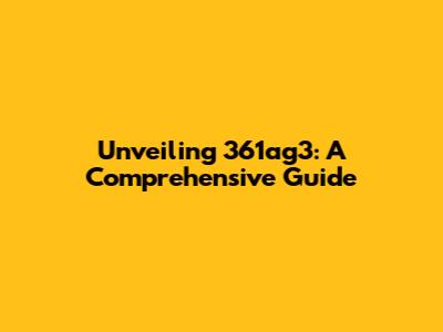 Unveiling 361ag3: A Comprehensive Guide