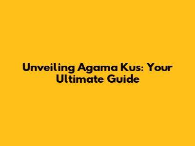 Unveiling Agama Kus: Your Ultimate Guide