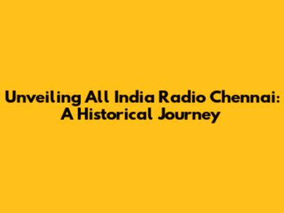 Unveiling All India Radio Chennai: A Historical Journey