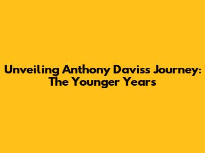 Unveiling Anthony Davis's Journey: The Younger Years