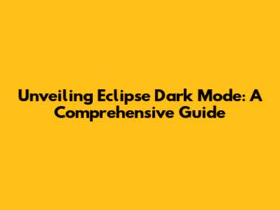 Unveiling Eclipse Dark Mode: A Comprehensive Guide