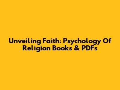 Unveiling Faith: Psychology Of Religion Books & PDFs