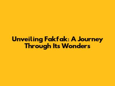 Unveiling Fakfak: A Journey Through Its Wonders