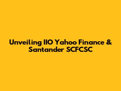Unveiling IIO Yahoo Finance & Santander SCFCSC