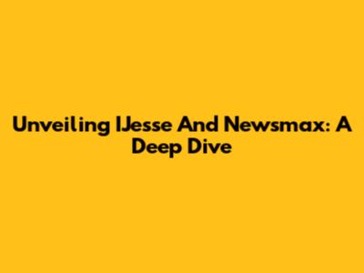 Unveiling IJesse And Newsmax: A Deep Dive