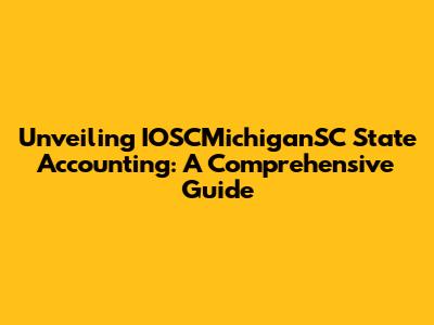 Unveiling IOSCMichiganSC State Accounting: A Comprehensive Guide