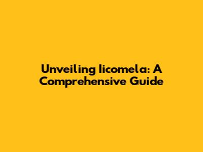 Unveiling Iicomela: A Comprehensive Guide