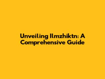 Unveiling Ilmzhiktn: A Comprehensive Guide