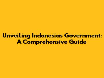Unveiling Indonesia's Government: A Comprehensive Guide