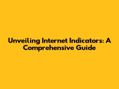 Unveiling Internet Indicators: A Comprehensive Guide