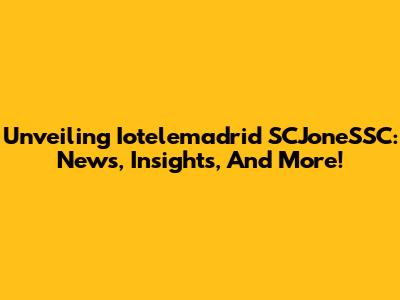 Unveiling Iotelemadrid SCJoneSSC: News, Insights, And More!