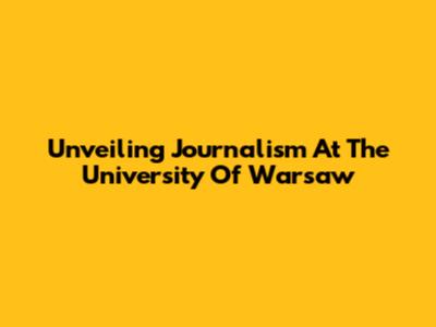 Unveiling Journalism At The University Of Warsaw