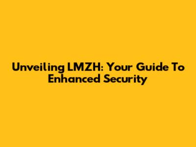 Unveiling LMZH: Your Guide To Enhanced Security