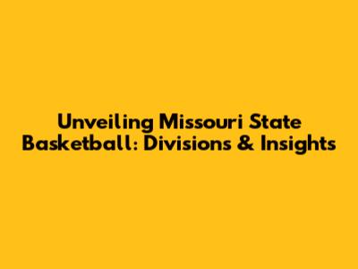 Unveiling Missouri State Basketball: Divisions & Insights